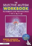 Johnson, Maggie, Reitman, Junhua - The Selective Mutism Workbook for Parents and Professionals