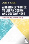 Alvarez, Laura B. - A Beginner's Guide to Urban Design and Development