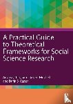 Bingham, Andrea J., Mitchell, Robert, Carter, Daria S. - A Practical Guide to Theoretical Frameworks for Social Science Research