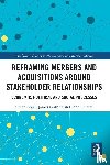 Segal, Simon (Mergermarket Australia, Guthrie, James (Macquarie University, Dumay, John (Macquarie University - Reframing Mergers and Acquisitions around Stakeholder Relationships