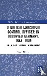 Phillips, David (University of Oxford, UK) - A British Education Control Officer in Occupied Germany, 1945–1949