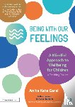 Garai, Anita Kate - Being With Our Feelings - A Mindful Approach to Wellbeing for Children: A Teaching Toolkit