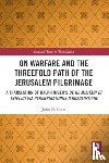 Cotts, John - On Warfare and the Threefold Path of the Jerusalem Pilgrimage