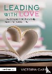 Carr, Victoria - Leading with Love: How Compassionate Leadership Enables Schools to Thrive