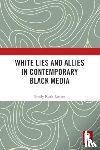 Rutter, Emily Ruth (Ball State University - White Lies and Allies in Contemporary Black Media
