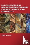 Lindstedt, David - Building Resilient Organizations through Change, Chance, and Complexity