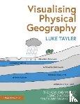 Tayler, Luke - Visualising Physical Geography: The How and Why of Using Diagrams to Teach Geography 11–16