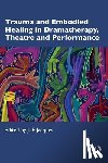  - Trauma and Embodied Healing in Dramatherapy, Theatre and Performance