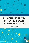 Ostolaza, Maitane - Landscape and Identity in the Modern Basque Country, 1800 to 1936