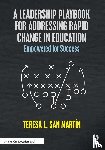 San Martin, Teresa L. - A Leadership Playbook for Addressing Rapid Change in Education