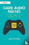Riviere, Alex - Game Audio Mixing