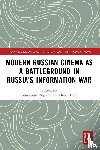  - Modern Russian Cinema as a Battleground in Russia's Information War
