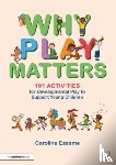 Essame, Caroline - Why Play Matters: 101 Activities for Developmental Play to Support Young Children