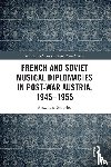 Golovlev, Alexander - French and Soviet Musical Diplomacies in Post-War Austria, 1945-1955