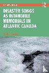 Sparling, Heather - Disaster Songs as Intangible Memorials in Atlantic Canada