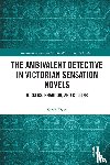 Yoon, Sarah - The Ambivalent Detective in Victorian Sensation Novels