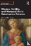 Dopfel, Costanza Gislon - Women, Fertility, and Maternal Art in Renaissance Florence
