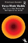 Lopez-Barrantes, Rafael - Voice Made Visible: Multi-Octave Voice Training and Techniques for Performers