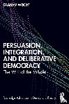 Wright, Graham - Persuasion, Integration, and Deliberative Democracy