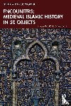  - Encounters: Medieval Islamic History in 50 Objects