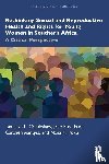 Crankshaw, Tamaryn, Freedman, Jane, Aantjes, Carolien, Poku, Nana K. - Rethinking Sexual and Reproductive Health and Rights for Young Women in Southern Africa