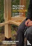 Brown, James Benedict, Camilli, Francesco - Practising Wood in Architecture