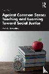 Kumashiro, Kevin K. (University of San Francisco - Against Common Sense: Teaching and Learning Toward Social Justice