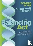 Wyse, Dominic (Prof of Early Childhood & Primary Education and Head of Academic Dept, Hacking, Charlotte - The Balancing Act: An Evidence-Based Approach to Teaching Phonics, Reading and Writing