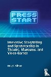 Aliano, Kelly I. - Immersive Storytelling and Spectatorship in Theatre, Museums, and Video Games