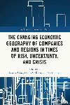  - The Changing Economic Geography of Companies and Regions in Times of Risk, Uncertainty, and Crisis