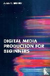 Griffey, Julia V. - Digital Media Production for Beginners