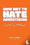 Sonderup, Nick - How Not to Hate Advertising