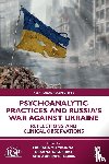 - Psychoanalytic Practices and Russia's War Against Ukraine