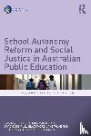 Keddie, Amanda (Deakin University), MacDonald, Katrina (Deakin University, Gobby, Brad, Blackmore, Jill - School Autonomy Reform and Social Justice in Australian Public Education