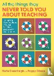 Greenhalgh, Marie, Gibson, Poppy - All the Things They Never Told You About Teaching