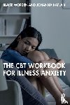 Worden, Blaise, Kaplan, Johanna - The CBT Workbook for Illness Anxiety