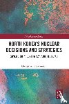 Hutchinson, George A. - North Korea’s Nuclear Decisions and Strategies