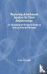 Rosoman, Clare - Repairing Attachment Injuries in Close Relationships