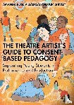 Villarreal, Amanda Rose, Shively, Kim - The Theatre Artist's Guide to Consent-Based Pedagogy