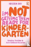 Day, Kristen - I'm Not Getting Them Ready for Kindergarten