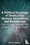 Anderson, Kevin B. - A Political Sociology of Twenty-First Century Revolutions and Resistances