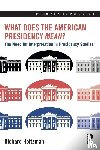 Holtzman, Richard - What Does the American Presidency Mean?