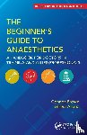 Brown, Connor, Allana, Alisha - The Beginner's Guide to Anaesthetics