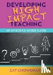 Chowdhary, Cat - Developing High Impact Teaching: An Evidence-Based Guide