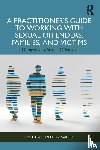  - A Practitioner’s Guide to Working with Sexual Offenders, Families, and Victims