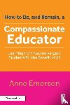 Emerson, Anne - How to Be, and Remain, a Compassionate Educator