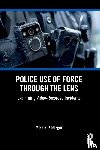 Knetzger, Mike R. - Police Use of Force Through the Lens