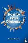 Westcott, Nicholas - How to be a Diplomat