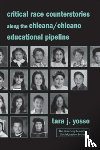 Yosso, Tara J. (University of California - Critical Race Counterstories along the Chicana/Chicano Educational Pipeline