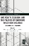  - One Health, Ecology, and the Politics of Emerging Infectious Diseases